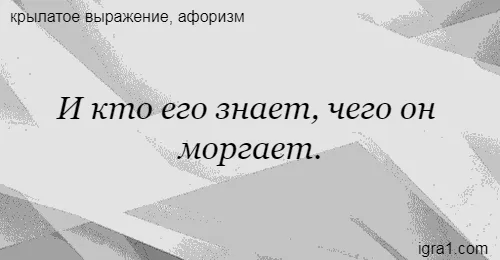 И кто его знает чего он моргает ...