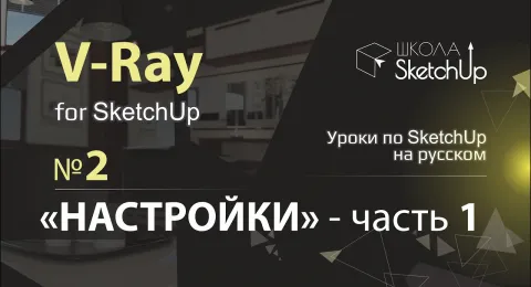 Бесплатные уроки V-ray для SketchUp. Урок 2. Настройки. Часть 1