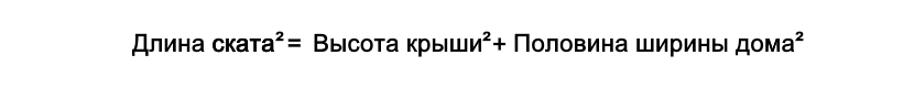 Длина ската² = высота крыши² + половина ширины дома² Длина ската² = высота крыши² + половина ширины дома²